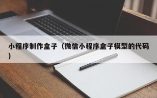 天津小程序制作盒子（微信小程序盒子模型的代码）