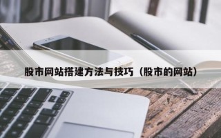 天津股市网站搭建方法与技巧（股市的网站）